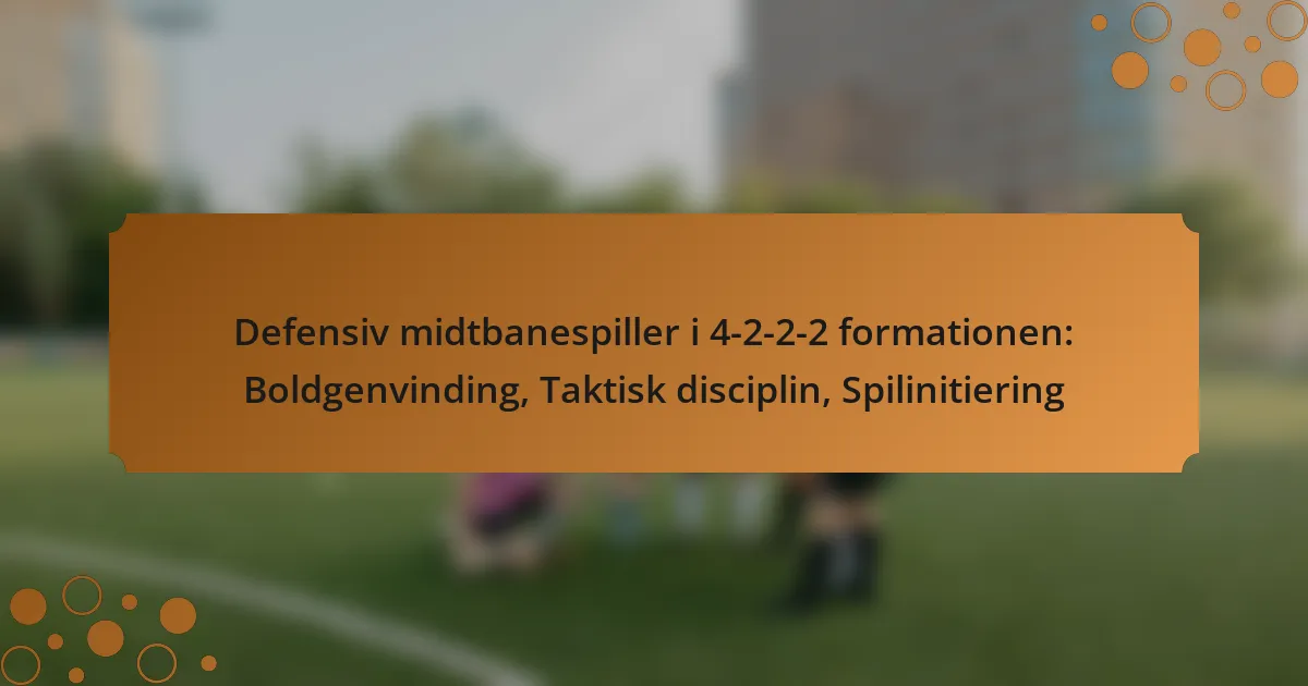 Defensiv midtbanespiller i 4-2-2-2 formationen: Boldgenvinding, Taktisk disciplin, Spilinitiering