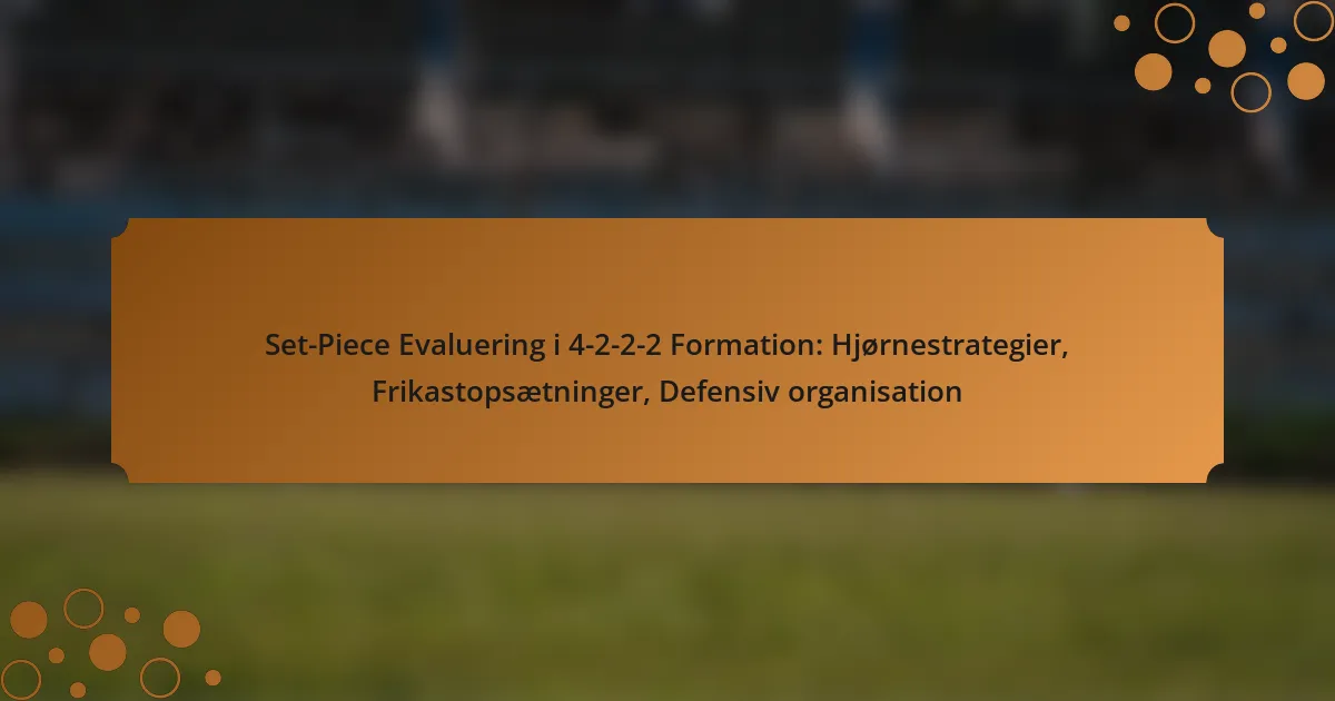 Set-Piece Evaluering i 4-2-2-2 Formation: Hjørnestrategier, Frikastopsætninger, Defensiv organisation