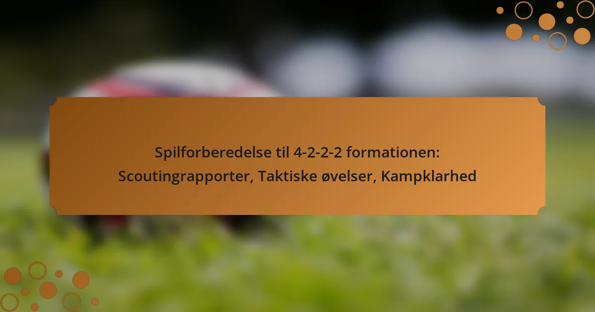 Spilforberedelse til 4-2-2-2 formationen: Scoutingrapporter, Taktiske øvelser, Kampklarhed