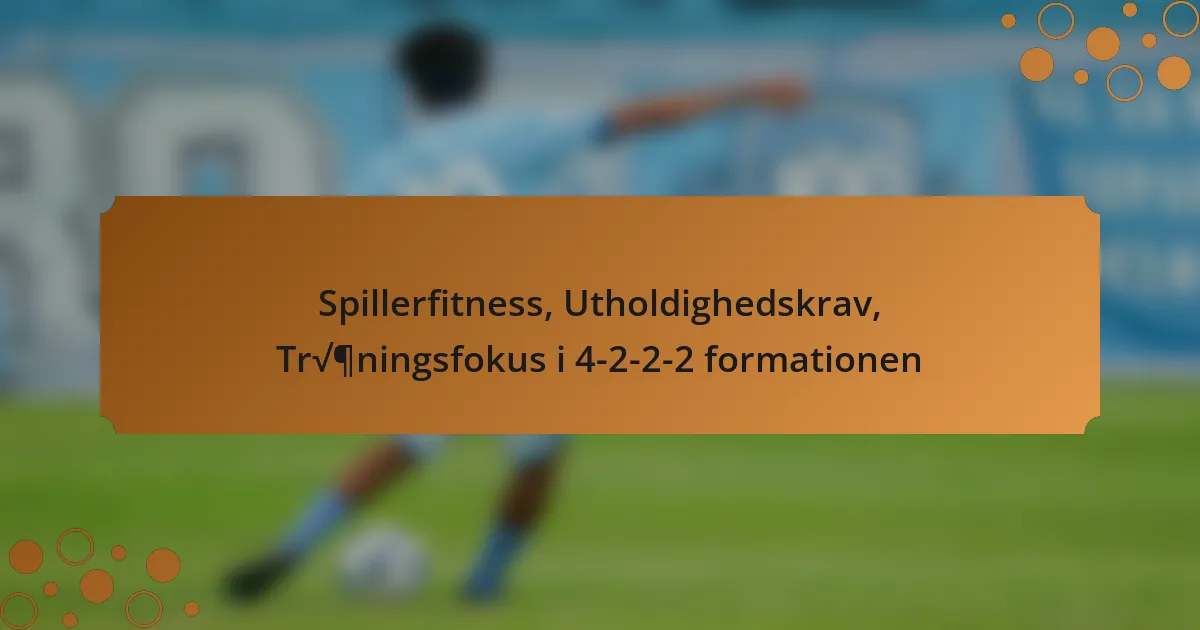 Spillerfitness, Utholdighedskrav, Træningsfokus i 4-2-2-2 formationen