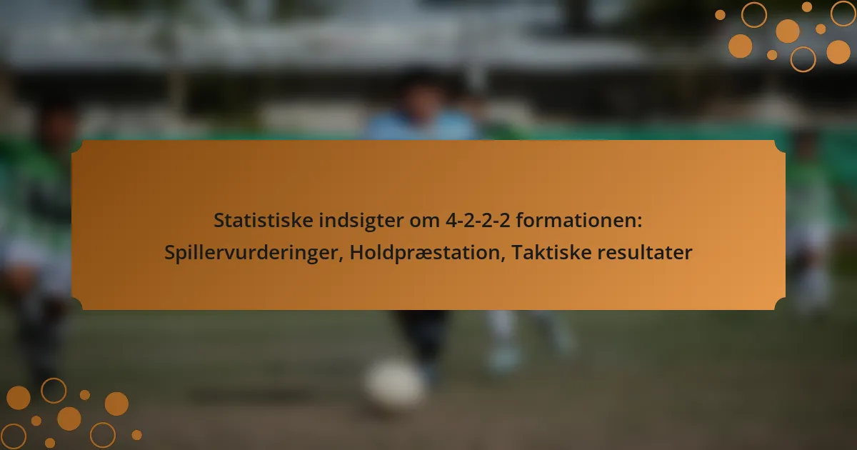 Statistiske indsigter om 4-2-2-2 formationen: Spillervurderinger, Holdpræstation, Taktiske resultater