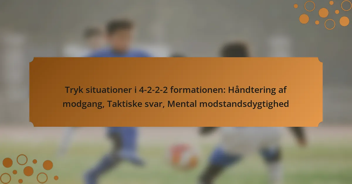 Tryk situationer i 4-2-2-2 formationen: Håndtering af modgang, Taktiske svar, Mental modstandsdygtighed