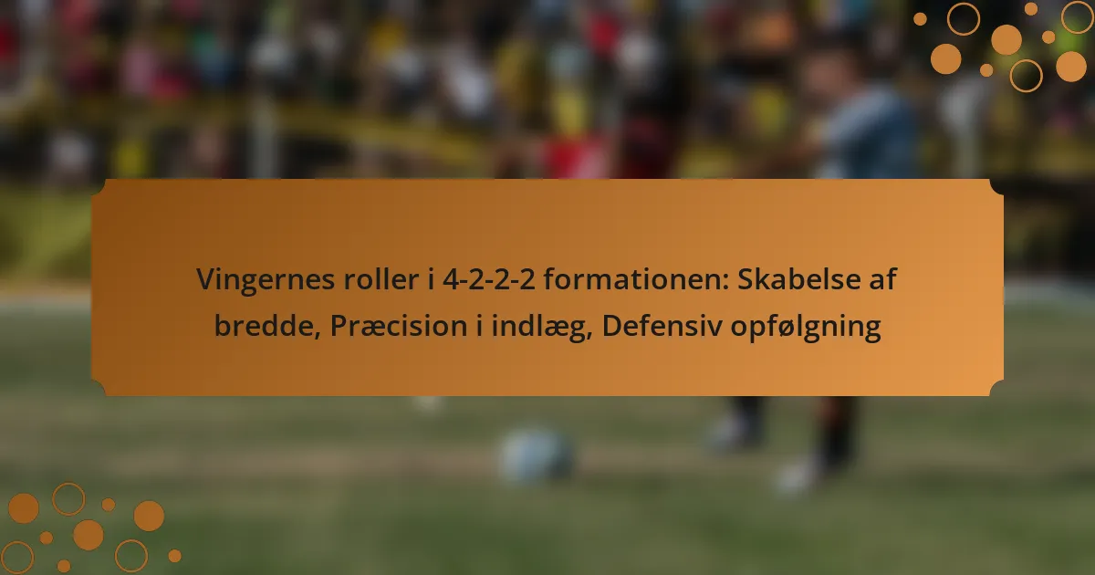 Vingernes roller i 4-2-2-2 formationen: Skabelse af bredde, Præcision i indlæg, Defensiv opfølgning
