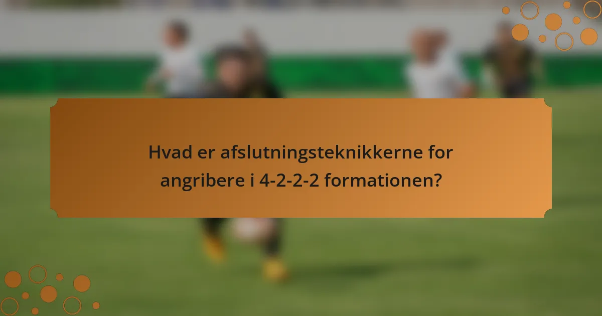 Hvad er afslutningsteknikkerne for angribere i 4-2-2-2 formationen?