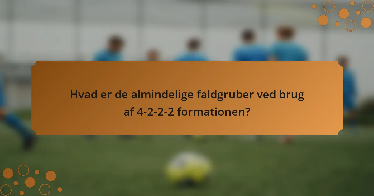 Hvad er de almindelige faldgruber ved brug af 4-2-2-2 formationen?