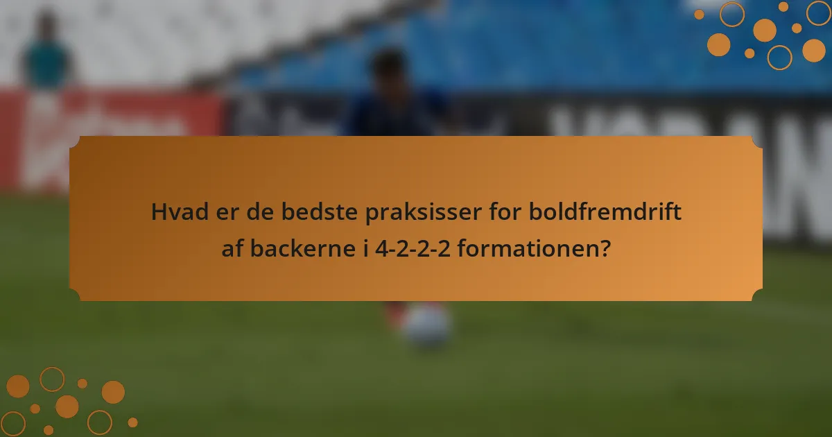 Hvad er de bedste praksisser for boldfremdrift af backerne i 4-2-2-2 formationen?