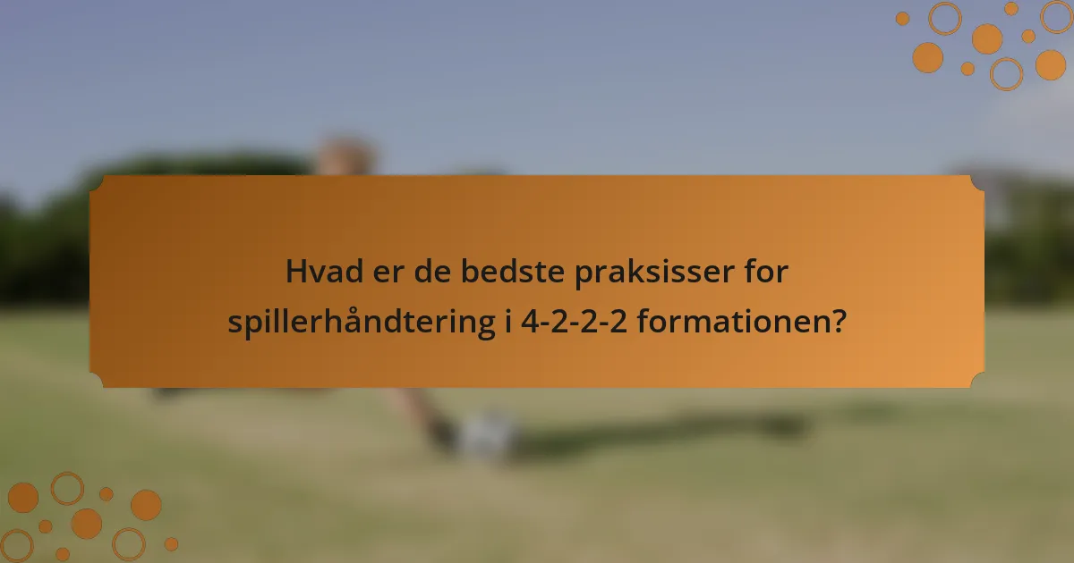 Hvad er de bedste praksisser for spillerhåndtering i 4-2-2-2 formationen?