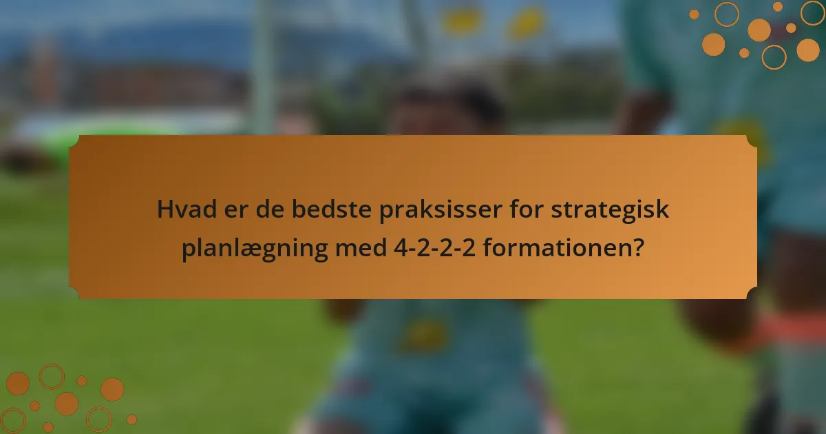 Hvad er de bedste praksisser for strategisk planlægning med 4-2-2-2 formationen?