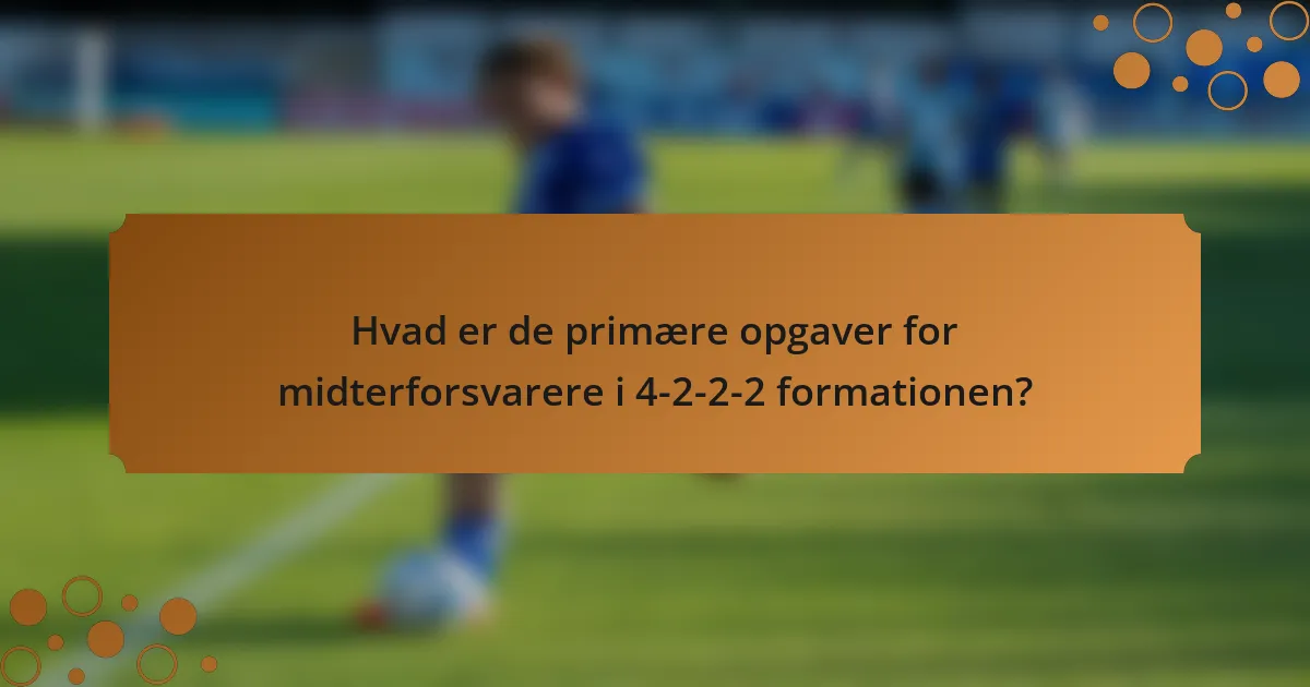 Hvad er de primære opgaver for midterforsvarere i 4-2-2-2 formationen?