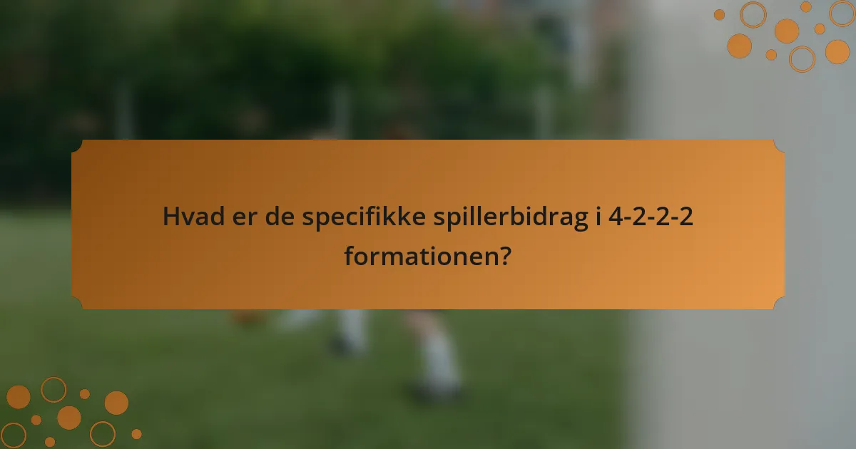 Hvad er de specifikke spillerbidrag i 4-2-2-2 formationen?