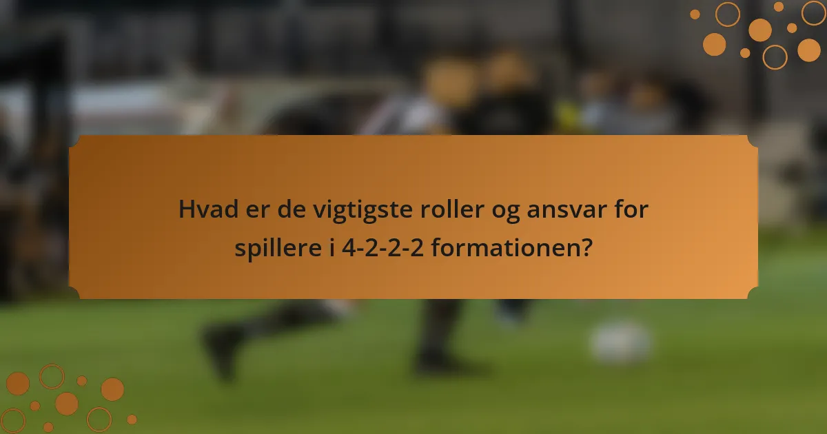 Hvad er de vigtigste roller og ansvar for spillere i 4-2-2-2 formationen?