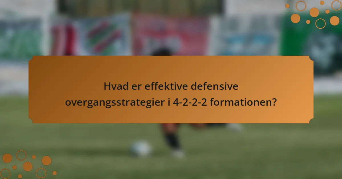 Hvad er effektive defensive overgangsstrategier i 4-2-2-2 formationen?