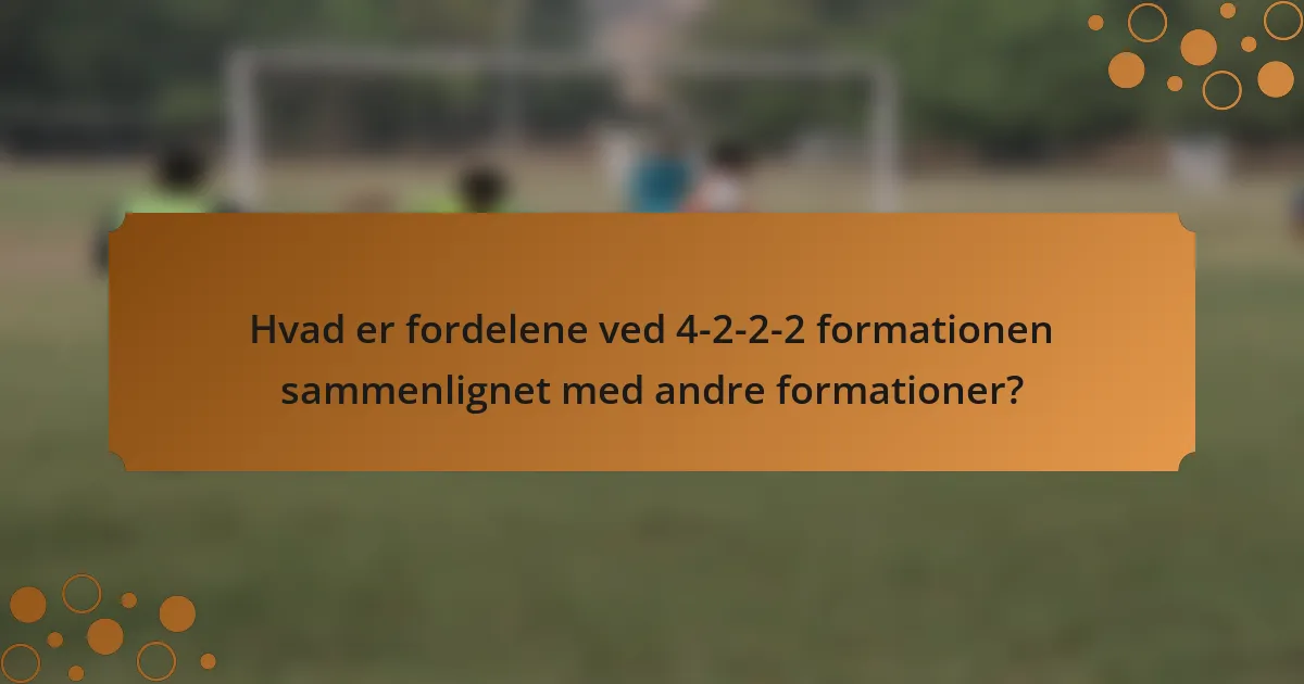 Hvad er fordelene ved 4-2-2-2 formationen sammenlignet med andre formationer?