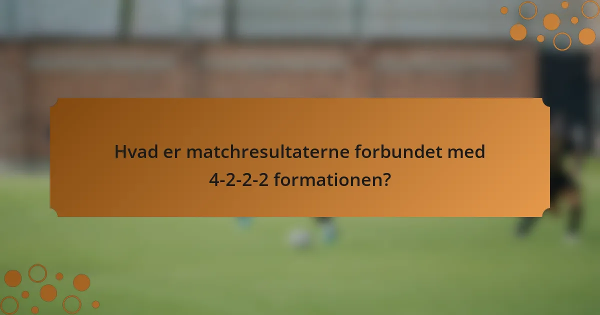 Hvad er matchresultaterne forbundet med 4-2-2-2 formationen?