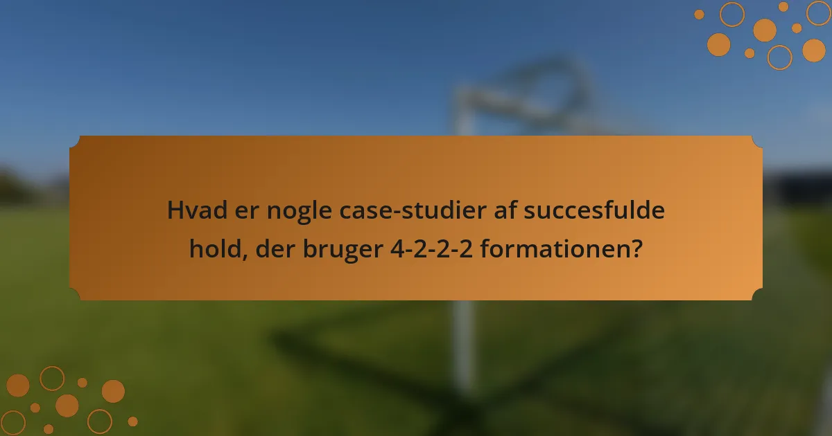 Hvad er nogle case-studier af succesfulde hold, der bruger 4-2-2-2 formationen?