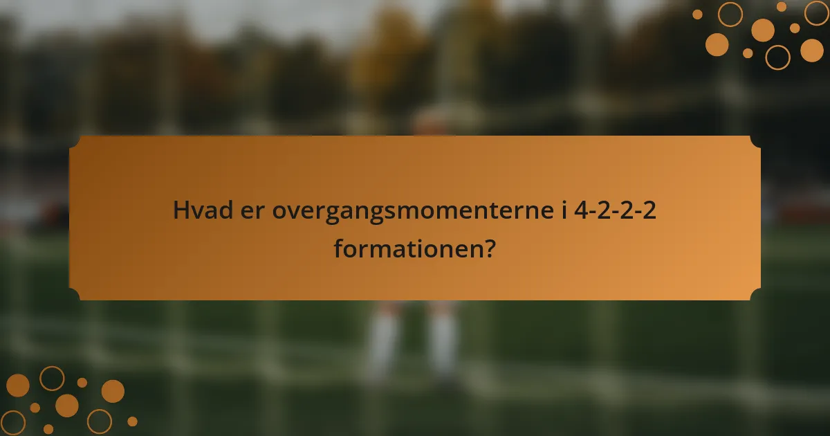 Hvad er overgangsmomenterne i 4-2-2-2 formationen?