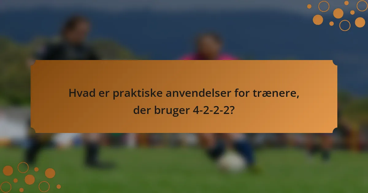 Hvad er praktiske anvendelser for trænere, der bruger 4-2-2-2?