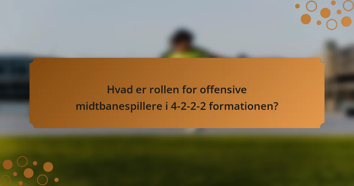 Hvad er rollen for offensive midtbanespillere i 4-2-2-2 formationen?