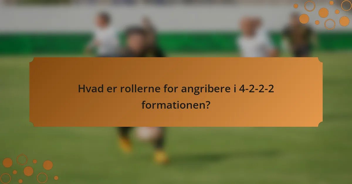 Hvad er rollerne for angribere i 4-2-2-2 formationen?