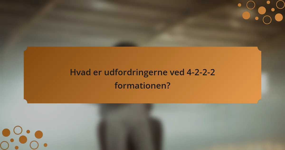 Hvad er udfordringerne ved 4-2-2-2 formationen?