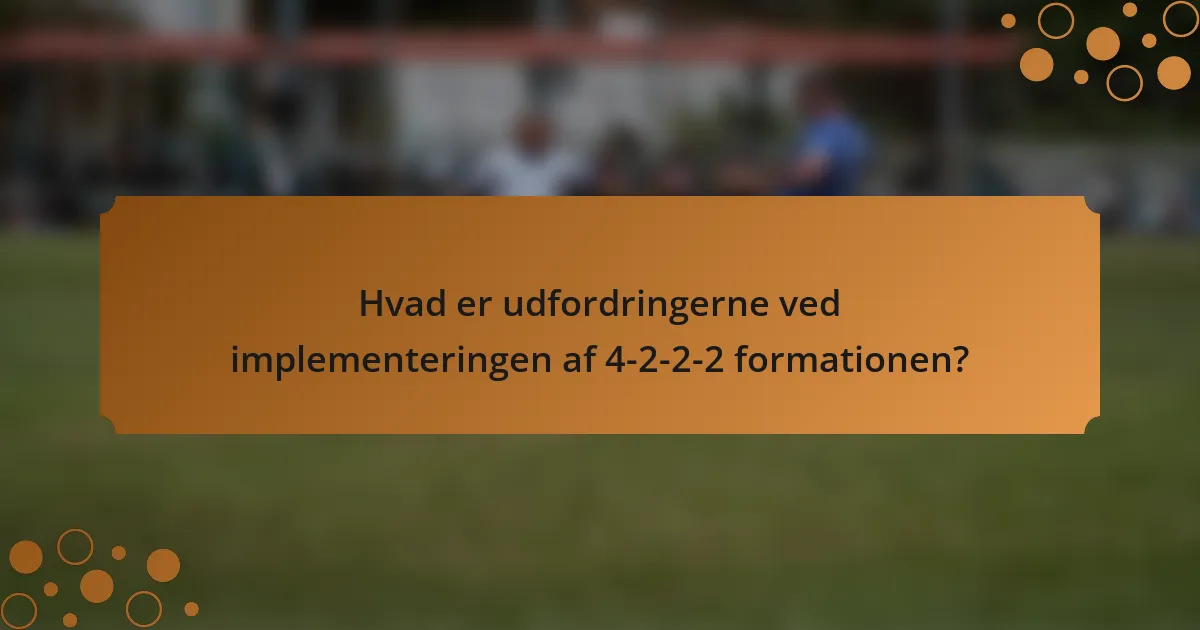Hvad er udfordringerne ved implementeringen af 4-2-2-2 formationen?