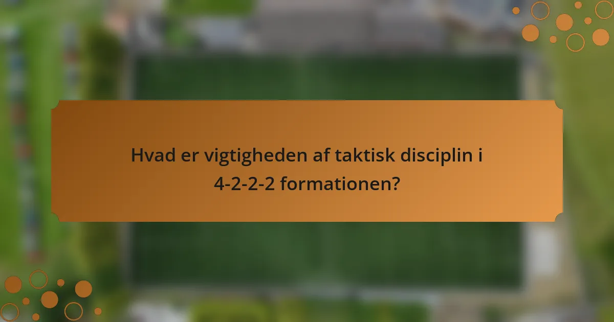 Hvad er vigtigheden af taktisk disciplin i 4-2-2-2 formationen?