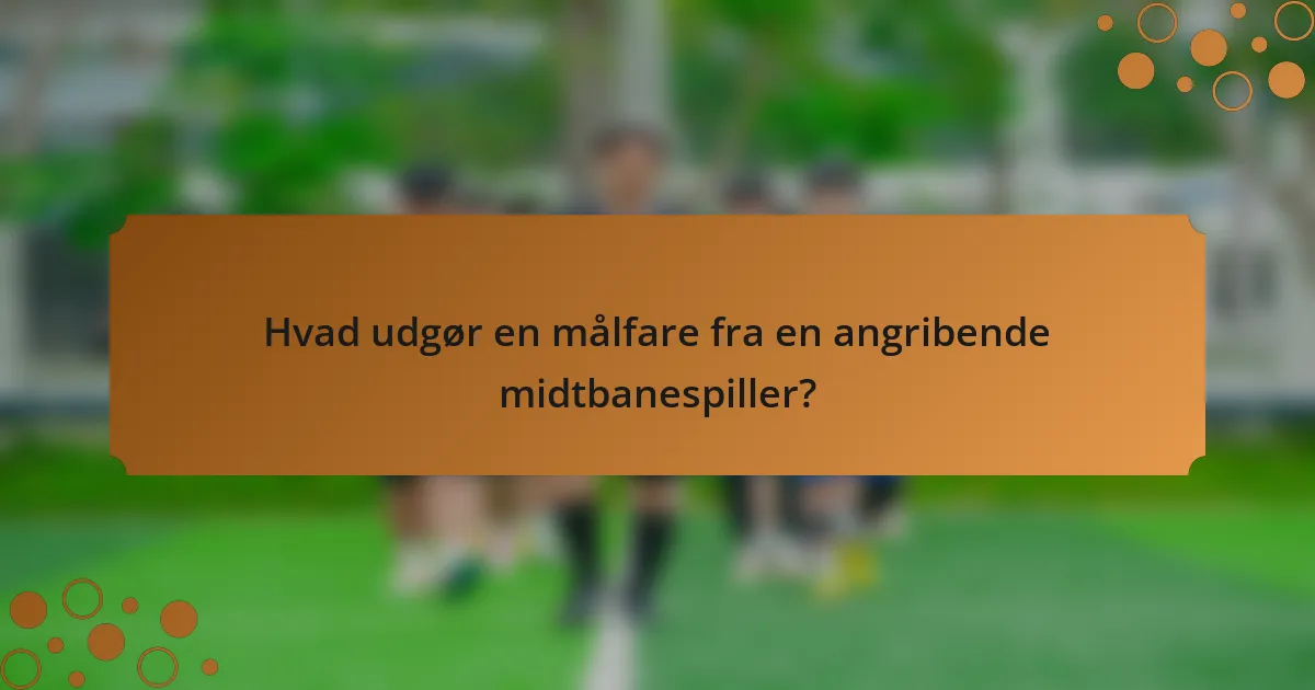 Hvad udgør en målfare fra en angribende midtbanespiller?