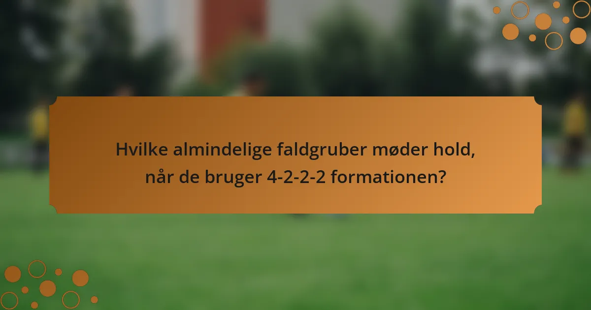 Hvilke almindelige faldgruber møder hold, når de bruger 4-2-2-2 formationen?