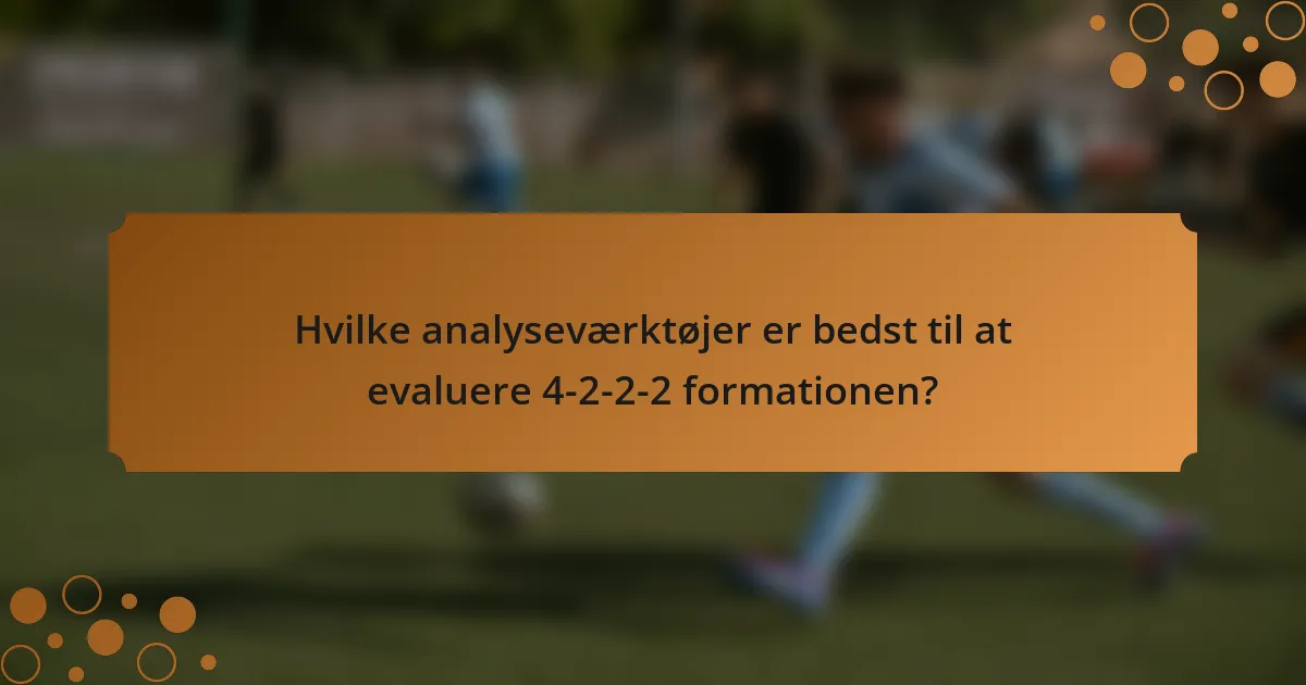 Hvilke analyseværktøjer er bedst til at evaluere 4-2-2-2 formationen?