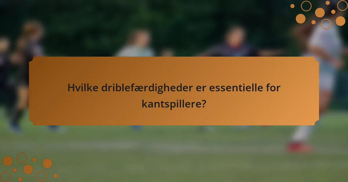 Hvilke driblefærdigheder er essentielle for kantspillere?