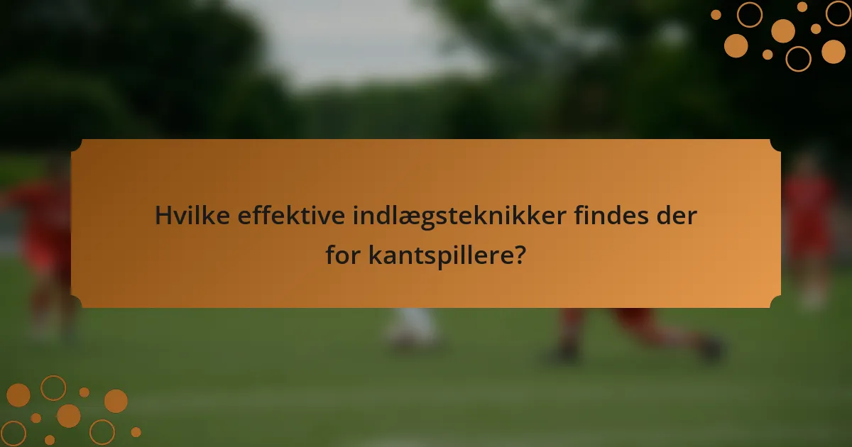 Hvilke effektive indlægsteknikker findes der for kantspillere?