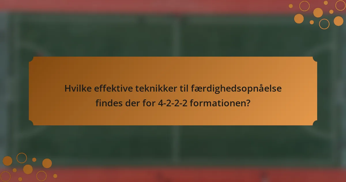 Hvilke effektive teknikker til færdighedsopnåelse findes der for 4-2-2-2 formationen?