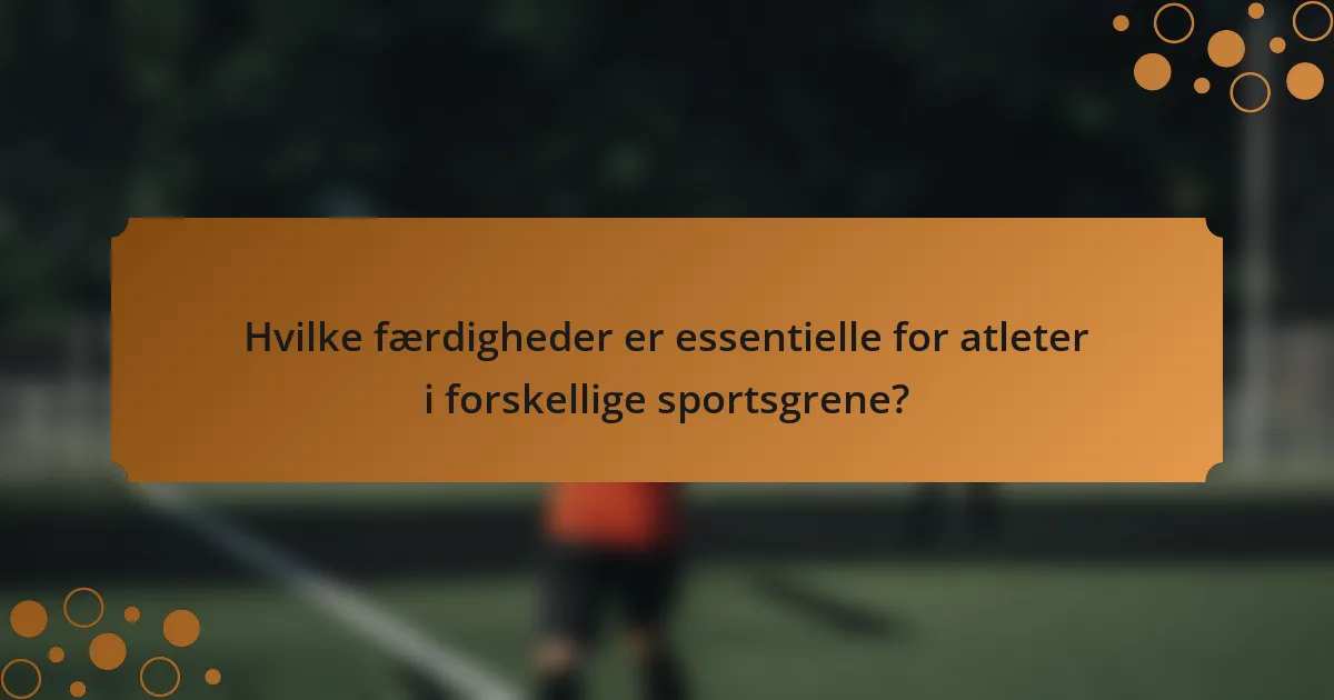 Hvilke færdigheder er essentielle for atleter i forskellige sportsgrene?