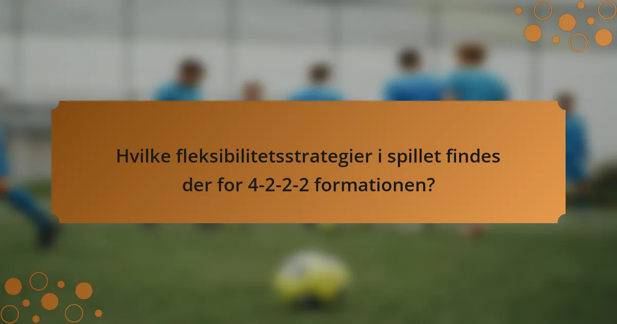 Hvilke fleksibilitetsstrategier i spillet findes der for 4-2-2-2 formationen?