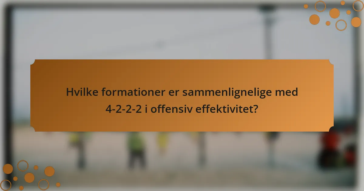 Hvilke formationer er sammenlignelige med 4-2-2-2 i offensiv effektivitet?