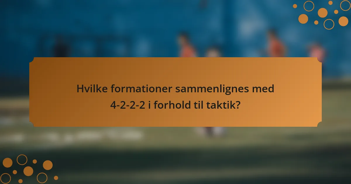 Hvilke formationer sammenlignes med 4-2-2-2 i forhold til taktik?