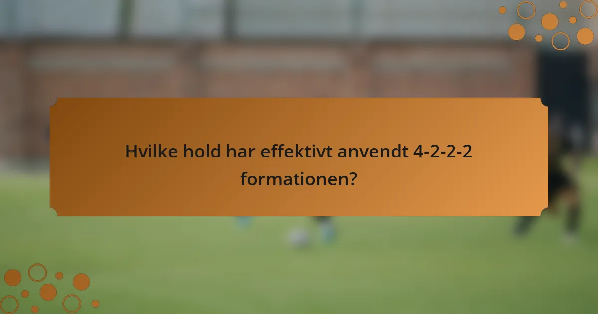 Hvilke hold har effektivt anvendt 4-2-2-2 formationen?