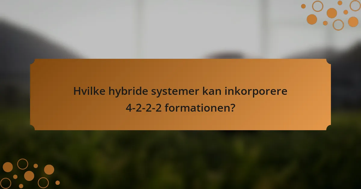 Hvilke hybride systemer kan inkorporere 4-2-2-2 formationen?