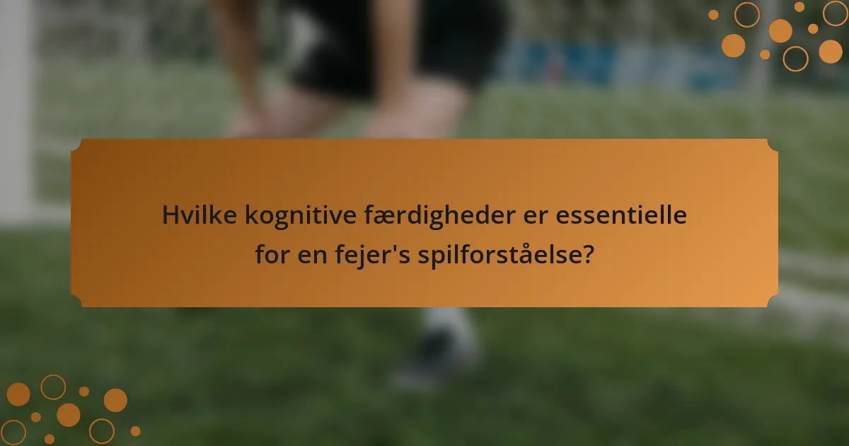 Hvilke kognitive færdigheder er essentielle for en fejer's spilforståelse?