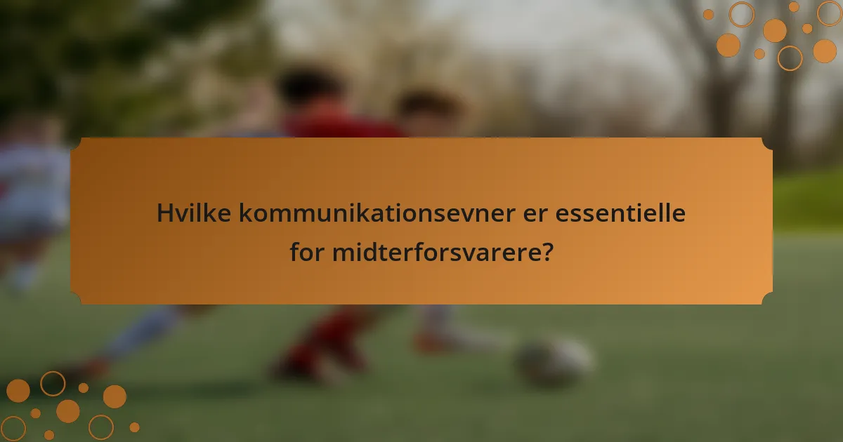 Hvilke kommunikationsevner er essentielle for midterforsvarere?