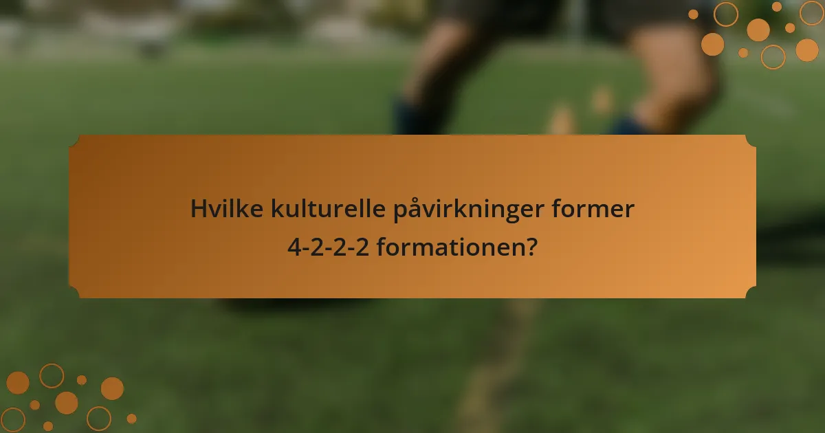 Hvilke kulturelle påvirkninger former 4-2-2-2 formationen?