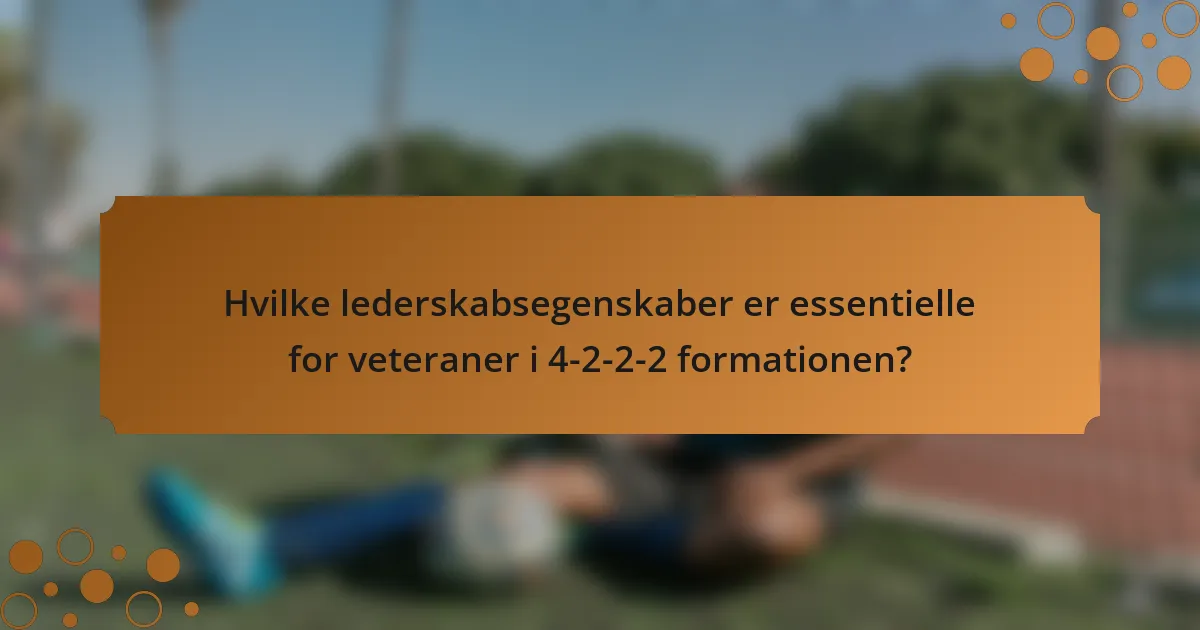 Hvilke lederskabsegenskaber er essentielle for veteraner i 4-2-2-2 formationen?