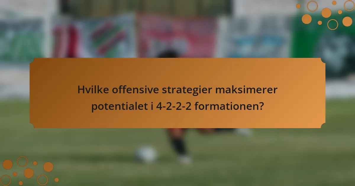 Hvilke offensive strategier maksimerer potentialet i 4-2-2-2 formationen?