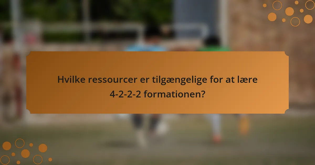 Hvilke ressourcer er tilgængelige for at lære 4-2-2-2 formationen?