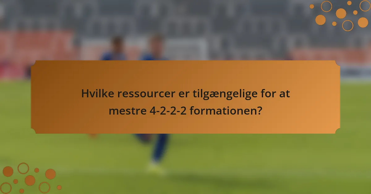 Hvilke ressourcer er tilgængelige for at mestre 4-2-2-2 formationen?