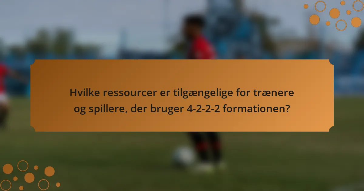 Hvilke ressourcer er tilgængelige for trænere og spillere, der bruger 4-2-2-2 formationen?