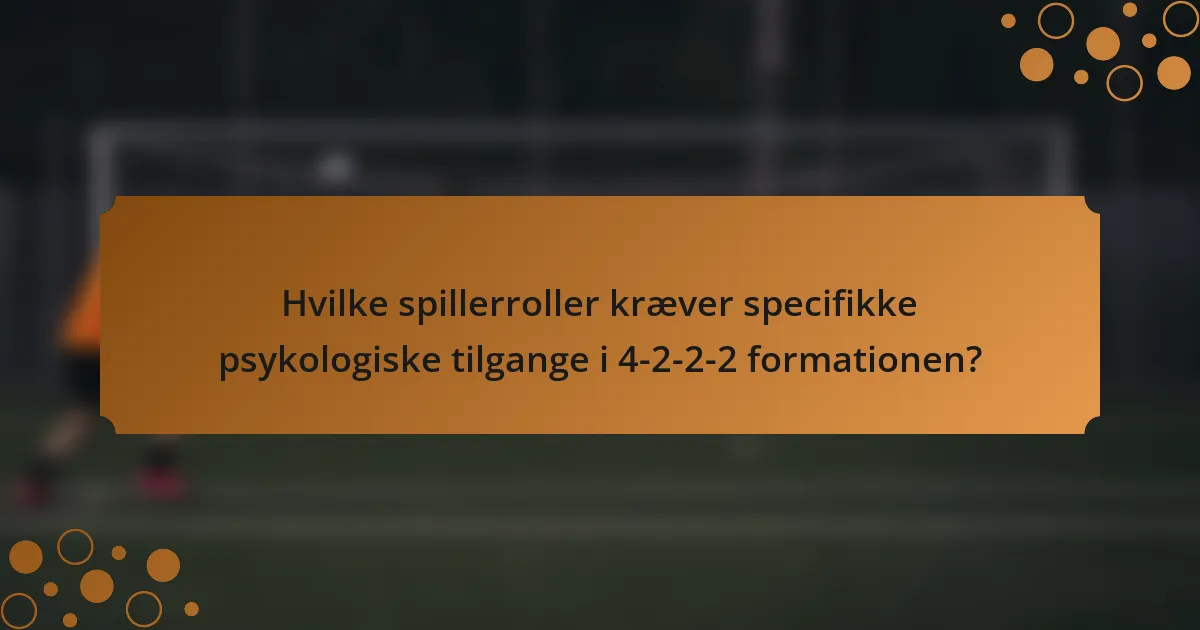 Hvilke spillerroller kræver specifikke psykologiske tilgange i 4-2-2-2 formationen?