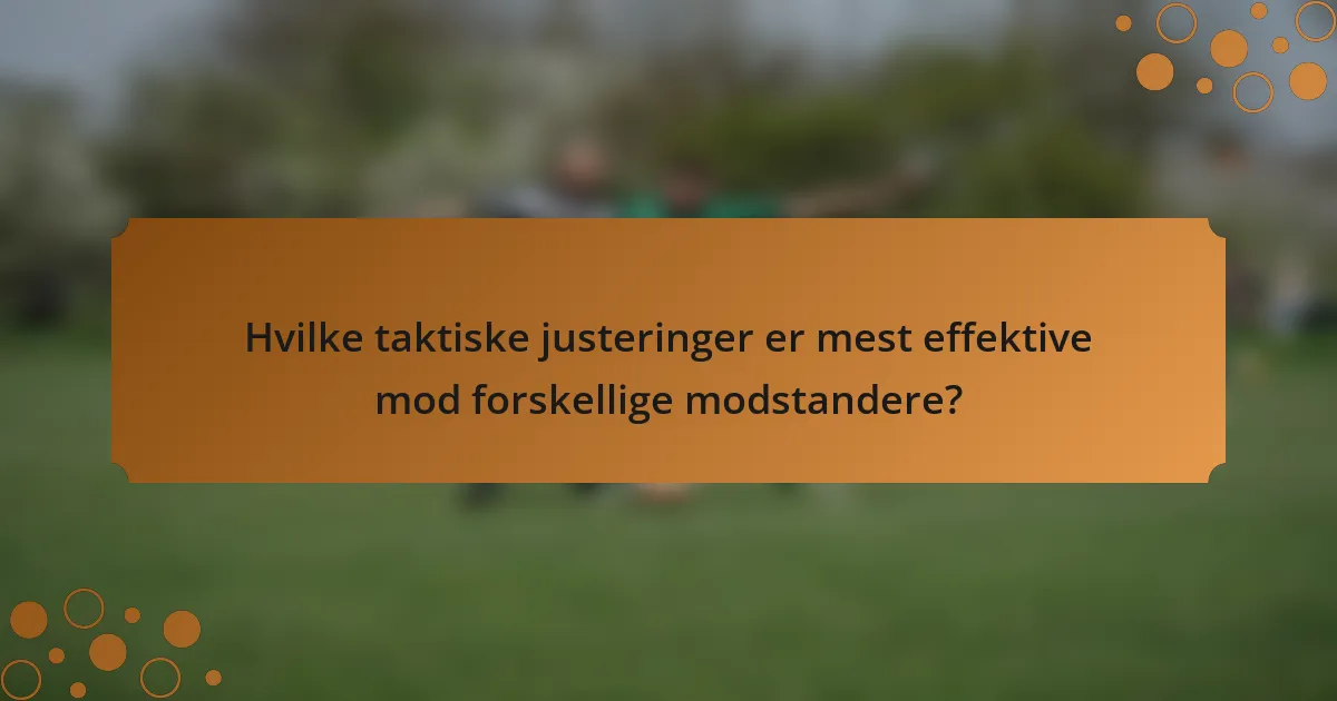 Hvilke taktiske justeringer er mest effektive mod forskellige modstandere?