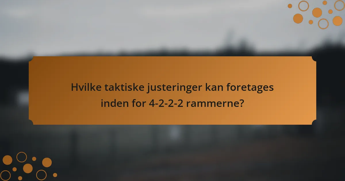 Hvilke taktiske justeringer kan foretages inden for 4-2-2-2 rammerne?