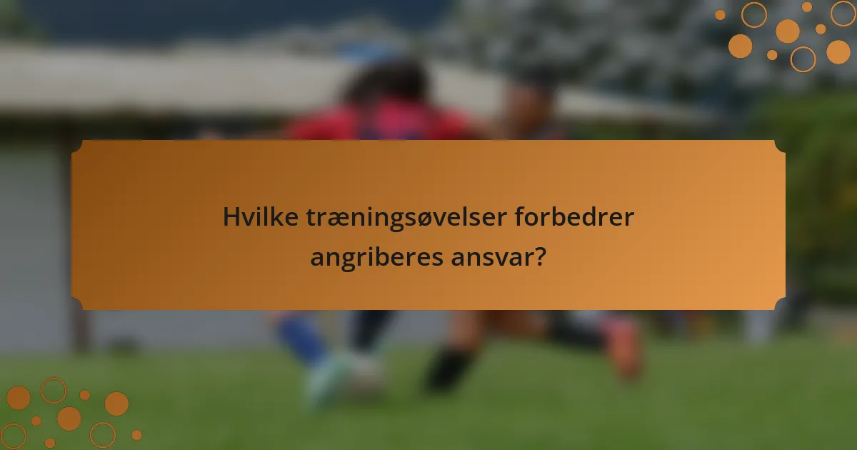 Hvilke træningsøvelser forbedrer angriberes ansvar?